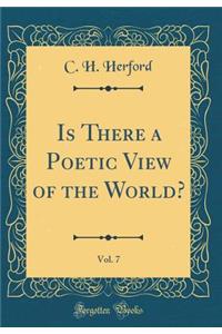 Is There a Poetic View of the World?, Vol. 7 (Classic Reprint)