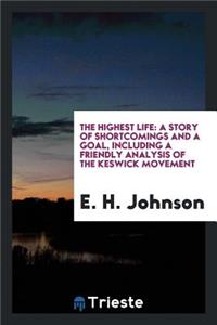 The Highest Life: A Story of Shortcomings and a Goal, Including a Friendly Analysis of the Keswick Movement