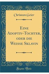 Eine Adoptiv-Tochter, Oder Die Weisse Sklavin (Classic Reprint)