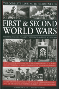The Complete Illustrated History of the First & Second World Wars: An Authoritative Account of Two of the Deadliest Conflicts in Human History with Details of Decisive Encounters and Landmark Engagements