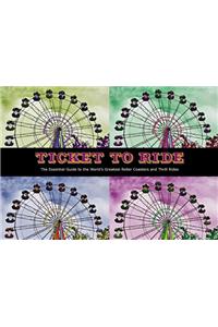Ticket to Ride: The Essential Guide to the World's Greatest Roller Coasters and Thrill Rides