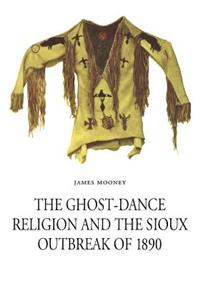 Ghost-Dance Religion and the Sioux Outbreak of 1890