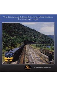 The Chesapeake & Ohio Railway in West Virginia: Photos, 1940-1960