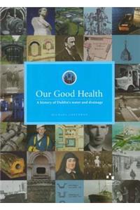 Our Good Health: A History of Dublin's Water and Drainage