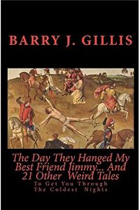 The Day They Hanged My Best Friend Jimmy... And 21 Other Weird Tales