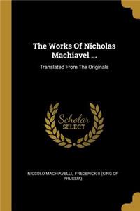 The Works Of Nicholas Machiavel ...