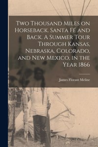 Two Thousand Miles on Horseback. Santa Fé and Back. A Summer Tour Through Kansas, Nebraska, Colorado, and New Mexico, in the Year 1866