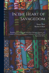 In the Heart of Savagedom; Reminiscences of Life and Adventure During a Quarter of a Century of Pioneering Missionary Labours in the Wilds of East Equatorial Africa