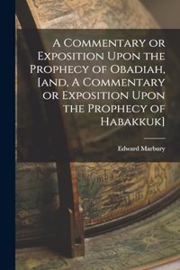 A Commentary or Exposition Upon the Prophecy of Obadiah, [and, A Commentary or Exposition Upon the Prophecy of Habakkuk]