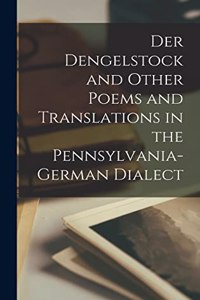 Der Dengelstock and Other Poems and Translations in the Pennsylvania-German Dialect