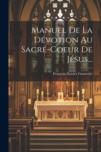 Manuel De La Dévotion Au Sacré-coeur De Jésus...