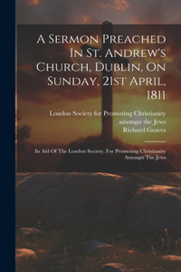 Sermon Preached In St. Andrew's Church, Dublin, On Sunday, 21st April, 1811