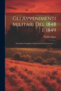 Gli Avvenimenti Militari Del 1848 E 1849