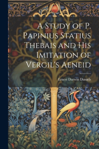 Study of P. Papinius Statius Thebais and His Imitation of Vergil's Aeneid