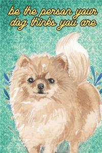 Be The Person Your Dog Thinks You Are: Pomeranian Pet Dog Funny Notebook and Journal. Hilarious Gag Book For School Home Office Note Taking, Drawing, Sketching, Notes or Daily Planner