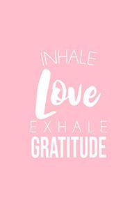 Inhale Love Exhale Gratitude