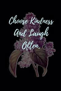 Choose Kindness And Laugh Often.