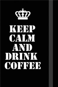 Keep Calm And Drink coffee