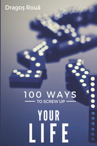 100 Ways To Screw Up Your Life