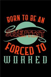 Born to be a scientist. Forced to worked