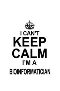 I Can't Keep Calm I'm A Bioinformatician