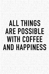 All Things Are Possible with Coffee and Happiness