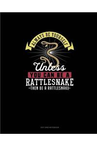 Always Be Yourself Unless You Can Be A Rattlesnake Then Be A Rattlesnake