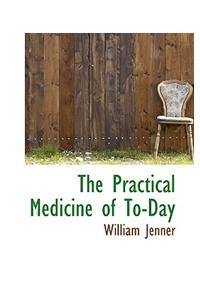 The Practical Medicine of To-Day