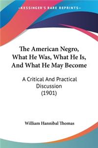 American Negro, What He Was, What He Is, And What He May Become