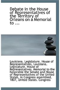 Debate in the House of Representatives of the Territory of Orleans on a Memorial to ...