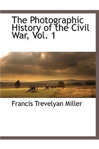 The Photographic History of the Civil War, Vol. 1