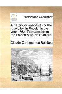 A History, or Anecdotes of the Revolution in Russia, in the Year 1762. Translated from the French of M. de Rulhiere.