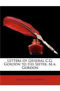 Letters of General C.G. Gordon to His Sister, M.A. Gordon