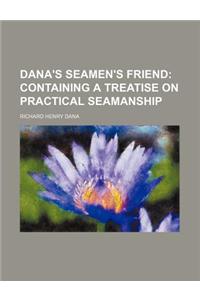 Dana's Seamen's Friend; Containing a Treatise on Practical Seamanship