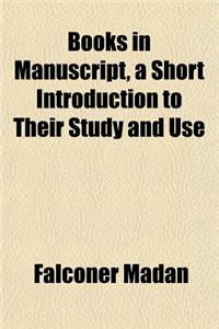 Books in Manuscript, a Short Introduction to Their Study and Use