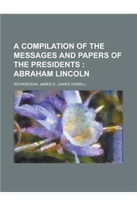 A Compilation of the Messages and Papers of the Presidents; Abraham Lincoln