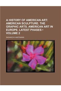 American Sculpture. the Graphic Arts. American Art in Europe. Latest Phases Volume 2