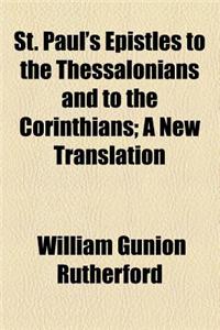 St. Paul's Epistles to the Thessalonians and to the Corinthians; A New Translation