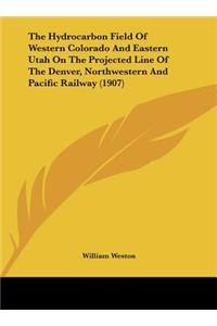 The Hydrocarbon Field of Western Colorado and Eastern Utah on the Projected Line of the Denver, Northwestern and Pacific Railway (1907)