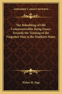 Rebuilding of Old Commonwealths Being Essays Towards the Training of the Forgotten Man in the Southern States