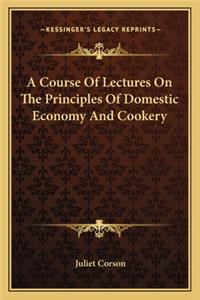 A Course of Lectures on the Principles of Domestic Economy AA Course of Lectures on the Principles of Domestic Economy and Cookery ND Cookery