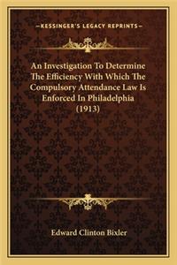 An Investigation To Determine The Efficiency With Which The Compulsory Attendance Law Is Enforced In Philadelphia (1913)