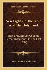 New Light on the Bible and the Holy Land: Being an Account of Some Recent Discoveries in the East (1892)