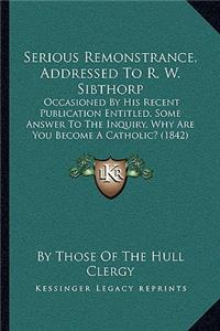 Serious Remonstrance, Addressed to R. W. Sibthorp