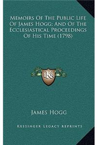 Memoirs Of The Public Life Of James Hogg; And Of The Ecclesiastical Proceedings Of His Time (1798)