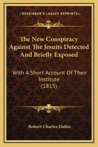 The New Conspiracy Against The Jesuits Detected And Briefly Exposed