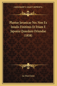 Plantae Javanicae Nec Non Ex Insulis Finitimis Et Etiam E Japonia Quaedam Oriundae (1858)