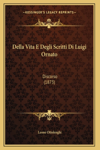 Della Vita E Degli Scritti Di Luigi Ornato