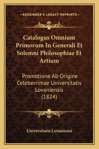 Catalogus Omnium Primorum In Generali Et Solemni Philosophiae Et Artium