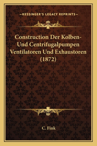 Construction Der Kolben-Und Centrifugalpumpen Ventilatoren Und Exhaustoren (1872)